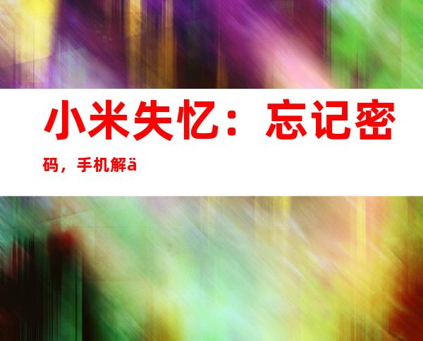 小米失忆：忘记密码，手机解不开